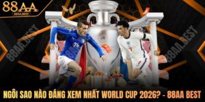 những ngôi sao đáng xem nhất world cup 2026